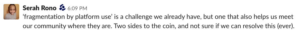 fragmentation by platform use is a challenge we already have, but one that also helps us meet our community where they are. 